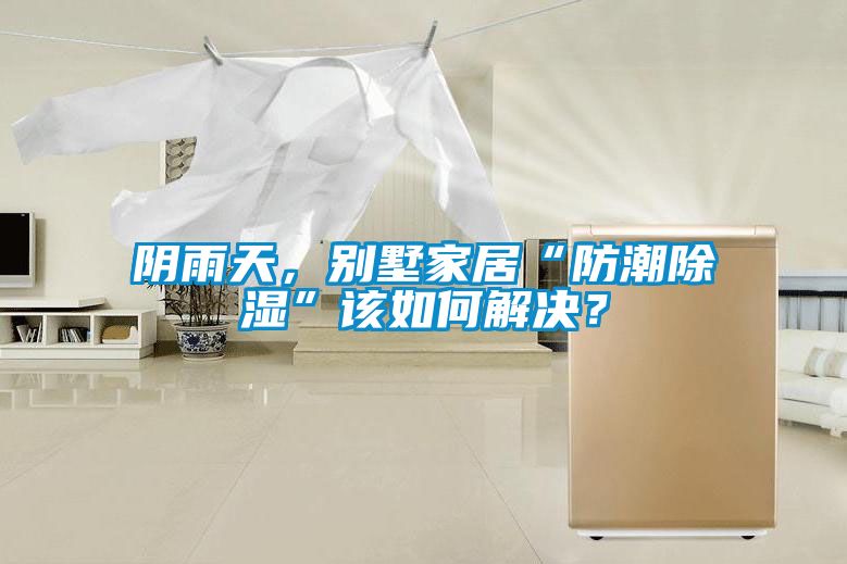 陰雨天，別墅家居“防潮除濕”該如何解決？