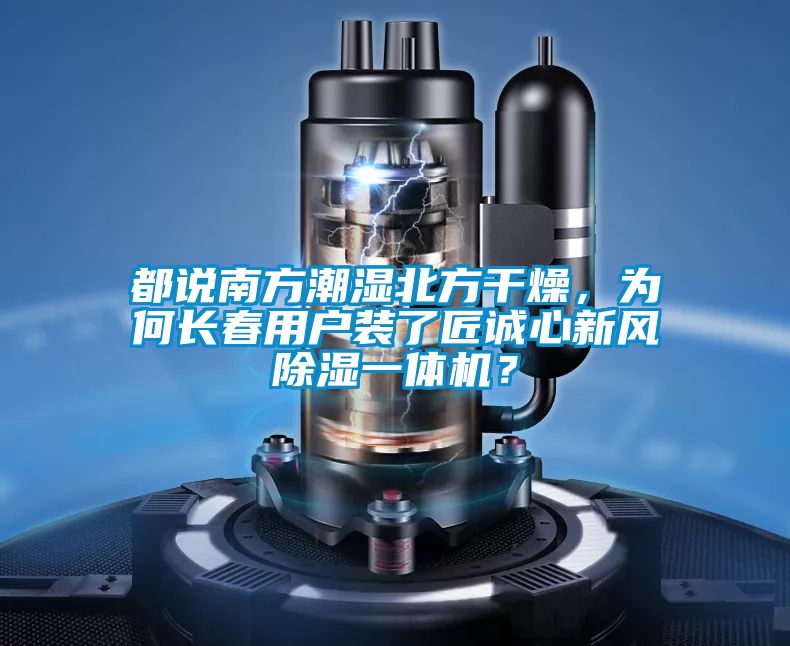 都說南方潮濕北方干燥，為何長春用戶裝了匠誠心新風(fēng)除濕一體機(jī)？
