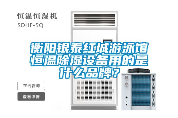 衡陽銀泰紅城游泳館恒溫除濕設(shè)備用的是什么品牌？