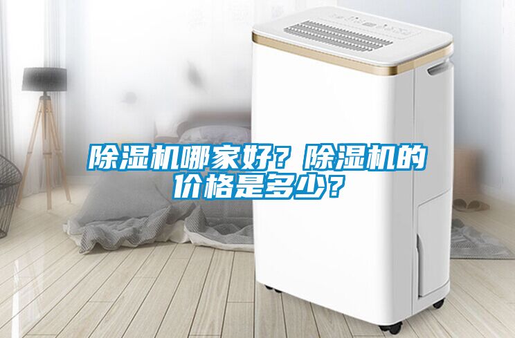 除濕機哪家好？除濕機的價格是多少？