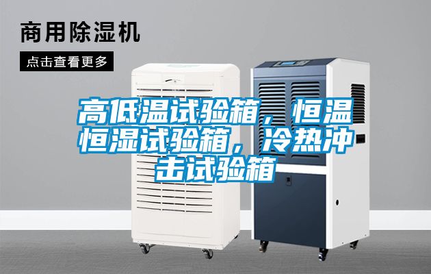 高低溫試驗(yàn)箱，恒溫恒濕試驗(yàn)箱，冷熱沖擊試驗(yàn)箱
