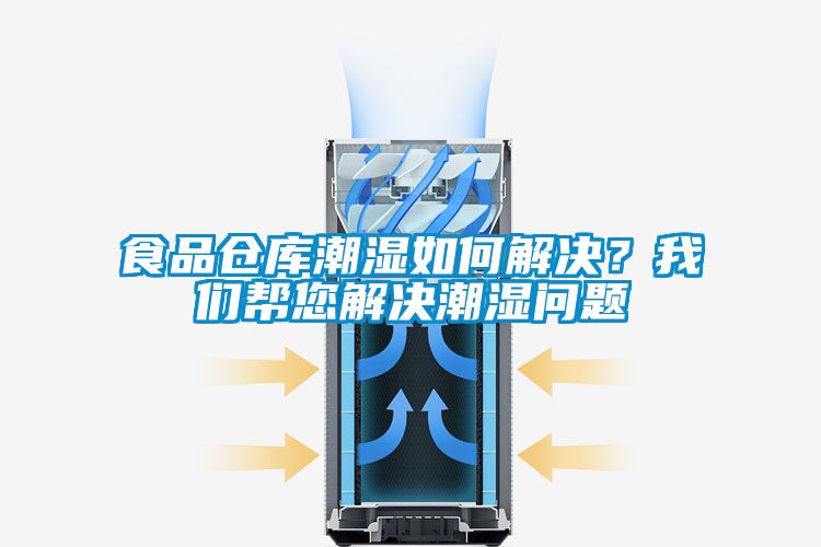 食品倉(cāng)庫(kù)潮濕如何解決？我們幫您解決潮濕問(wèn)題