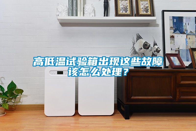 高低溫試驗(yàn)箱出現(xiàn)這些故障該怎么處理？