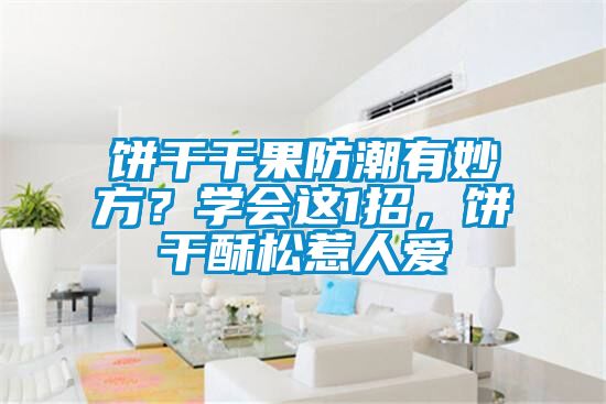 餅干干果防潮有妙方？學(xué)會(huì)這1招，餅干酥松惹人愛(ài)