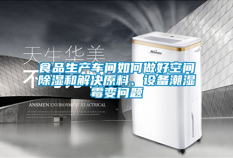 食品生產(chǎn)車間如何做好空間除濕和解決原料、設(shè)備潮濕霉變問題