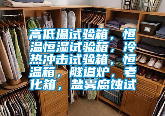 高低溫試驗(yàn)箱，恒溫恒濕試驗(yàn)箱，冷熱沖擊試驗(yàn)箱，恒溫箱，隧道爐，老化箱，鹽霧腐蝕試
