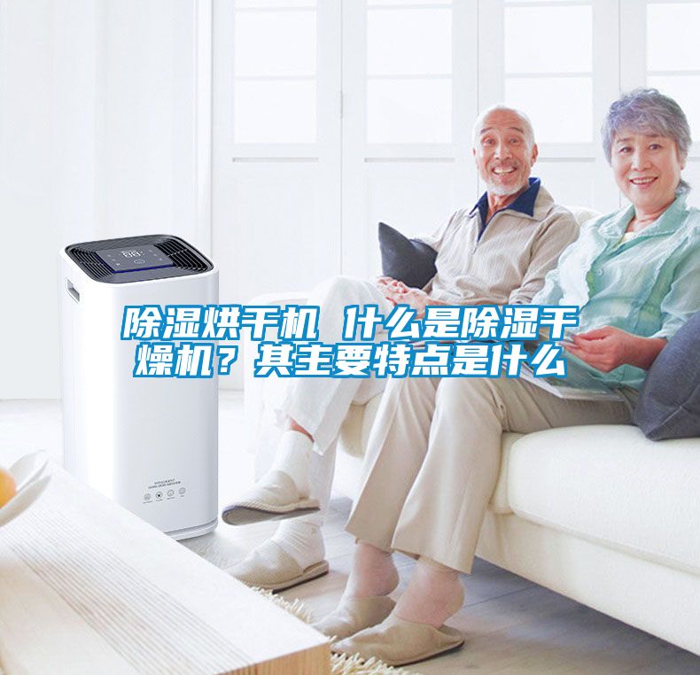 除濕烘干機(jī) 什么是除濕干燥機(jī)？其主要特點(diǎn)是什么
