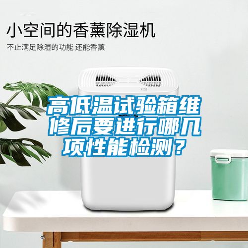高低溫試驗(yàn)箱維修后要進(jìn)行哪幾項(xiàng)性能檢測(cè)？